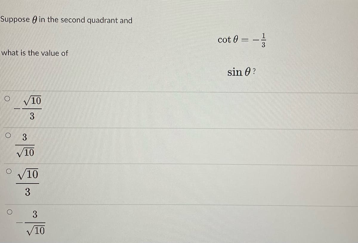 Suppose 0 in the second quadrant and
cot 0 = -
what is the value of
sin 0?
V10
3
3
V10
V10
3
3
V10
