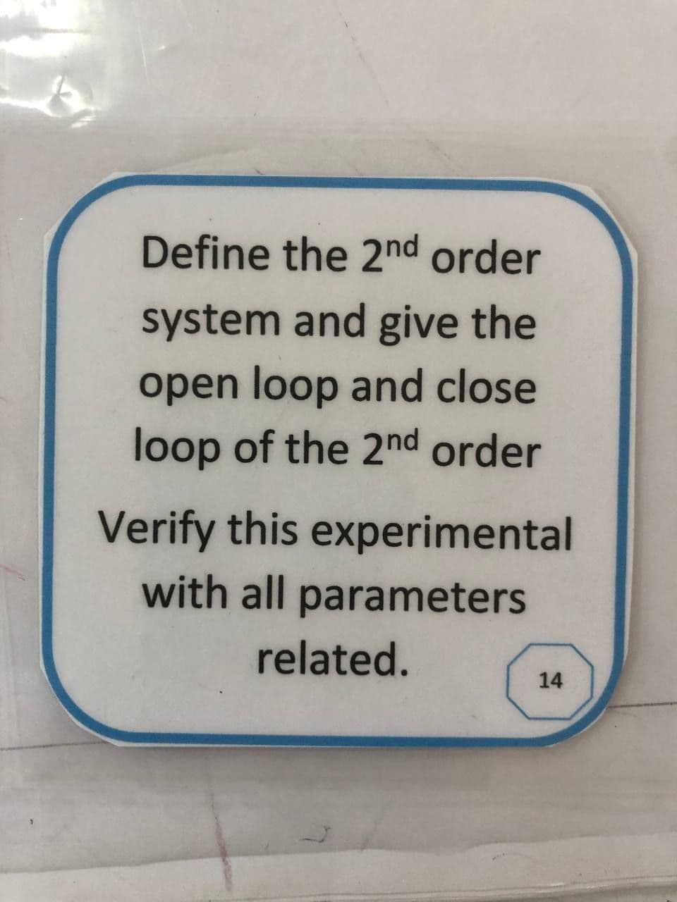 Define the 2nd order
system and give the
open loop and close
loop of the 2nd order
Verify this experimental
with all parameters
related.
14