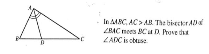 In AABC, AC > AB. The bisector AD of
ZBAC meets BC at D. Prove that
ZADC is obtuse.
B
C
