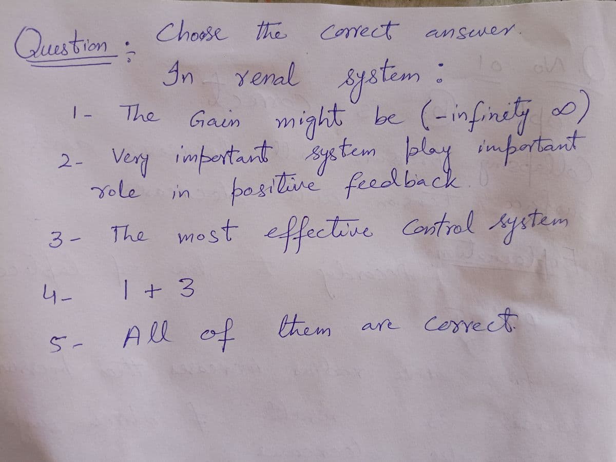 Quistion:
Choose the
correct ansever.
In yenal system :
system:
Gain might be (-infinety )
1- The
2- Very impertant system play
Yole
important
bositive" feedback.
in
The most effective Control system
4-
1+3
All f them
of
are Cervect
oove
5-
