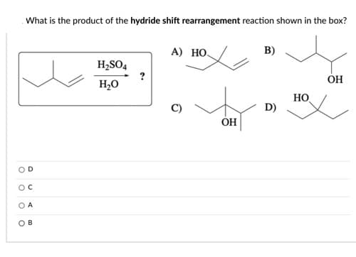 What is the product of the hydride shift rearrangement reaction shown in the box?
A) НО.
B)
H2SO4
?
H,O
ОН
HO
D)
OD
OC
O A
ов
