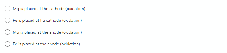 O Mg is placed at the cathode (oxidation)
Fe is placed at he cathode (oxidation)
O Mg is placed at the anode (oxidation)
O Fe is placed at the anode (oxidation)
