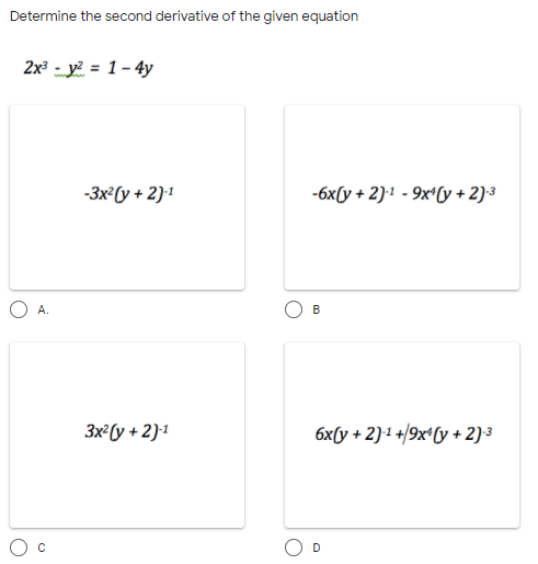 Determine the second derivative of the given equation
2x³ - y? = 1- 4y
-3x (y + 2)1
-6x(y + 2)1 - 9x*(y + 2)3
O A.
B
Зх (у + 2)1
бх(y + 2)1 +9х0у + 2)3
D
