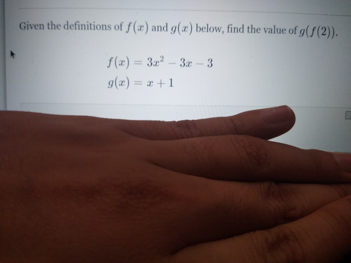 Given the definitions of f (x) and g(x) below, find the value of g(f(2)).
f (x) = 3x? – 3x – 3
%3D
g(x) = x + 1
