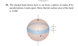 29. The shaded band shown here is cut from a sphere of radius R by
parallel planes A units apart. Show that the surface arca of the hand
is 2R.
