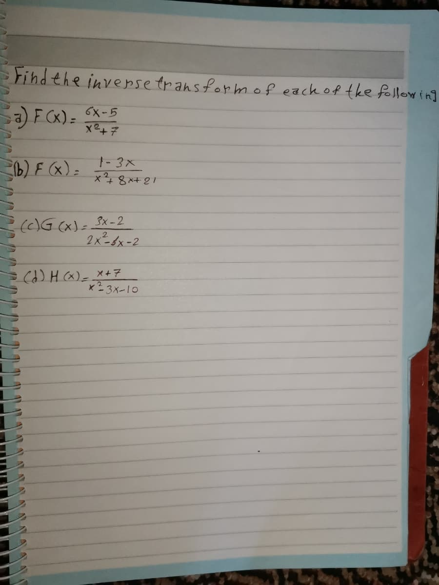 Find the invepse transformof eack of the followin]
a) F Cx) =
6X-5
b) F (x):
1-3x
x48x+21
(()G (x)=
2x²6x-2
3x-2
(d)H(x)-x+7
x 2
3x-10
