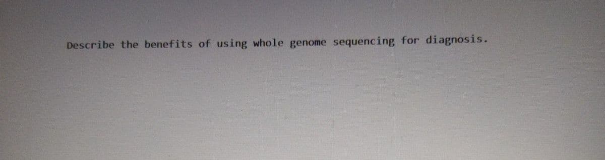 Describe the benefits of using whole genome sequencing for diagnosis.