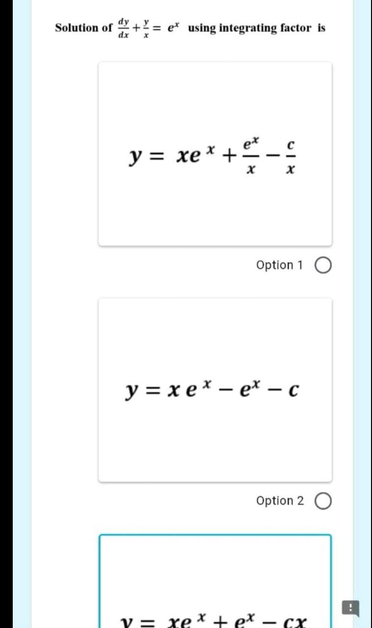 Solution of + = e* using integrating factor is
dx
y= xe* +
X
Option 1
y=xe*-ex — c
v= xex+ex — cx
X
|
Option 2 O