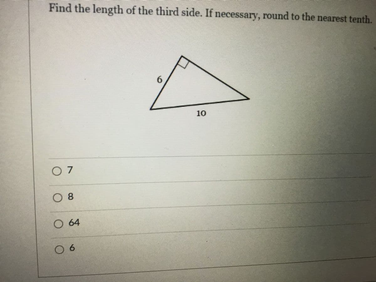 Find the length of the third side. If necessary, round to the nearest tenth.
6.
10
O 7
O 8
O 64
06
