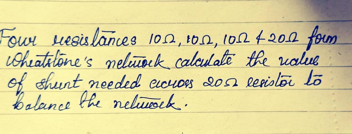 Fowr Hesislances 10.2, 100, 1on f202 foum
Wheatelone's nelupek calculale the rvalue
of sheunt needed cicuos don lerislo lo
Balance the nelwsek.
