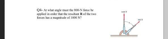 Q4- At what angle must the 800-N force be
applied in order that the resultant Rof the two
forces has a magnitude of 1000 N?
A00 N
