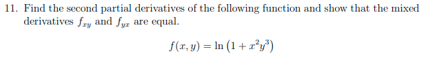 11. Find the second partial derivatives of the following function and show that the mixed
derivatives fry and fyz are equal.
f(r, y) = In (1 + x²y*)
