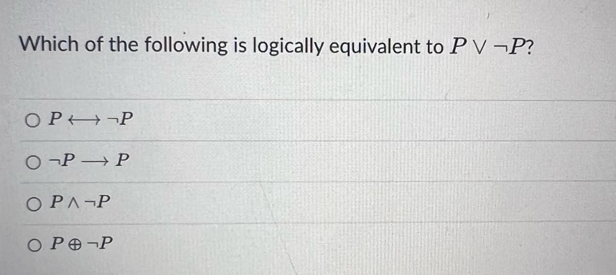 Which of the following is logically equivalent to PV-P?
OPP
OPP
OPA-P
ОР0-Р