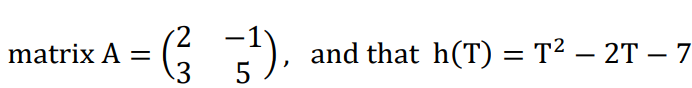 and that h(T) = T? – 2T – 7
5
matrix A =
-
N3
