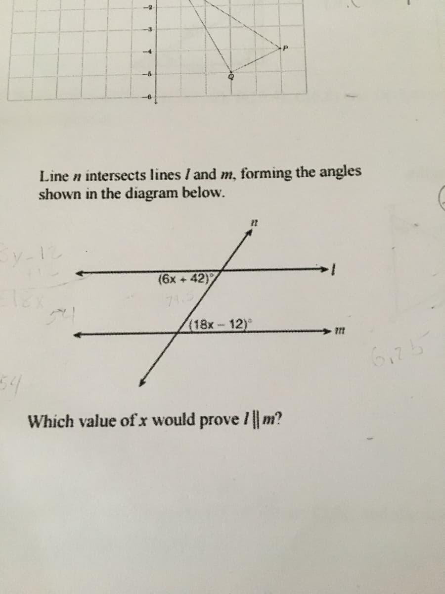 -5
Line n intersects lines / and m, forming the angles
shown in the diagram below.
(6x + 42)
71
(18x-12)°
6,25
Which value ofx would prove || m?
