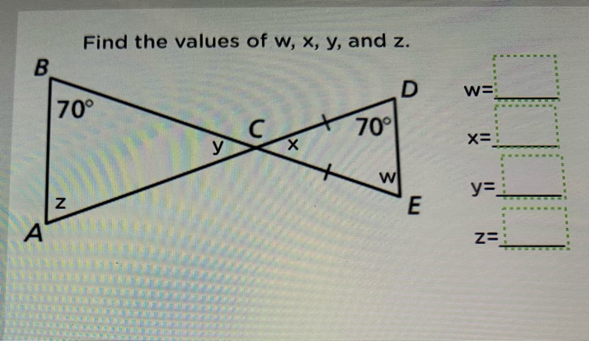 Find the values of w, x, y, and z.
70°
70°
y
y=
E
A
