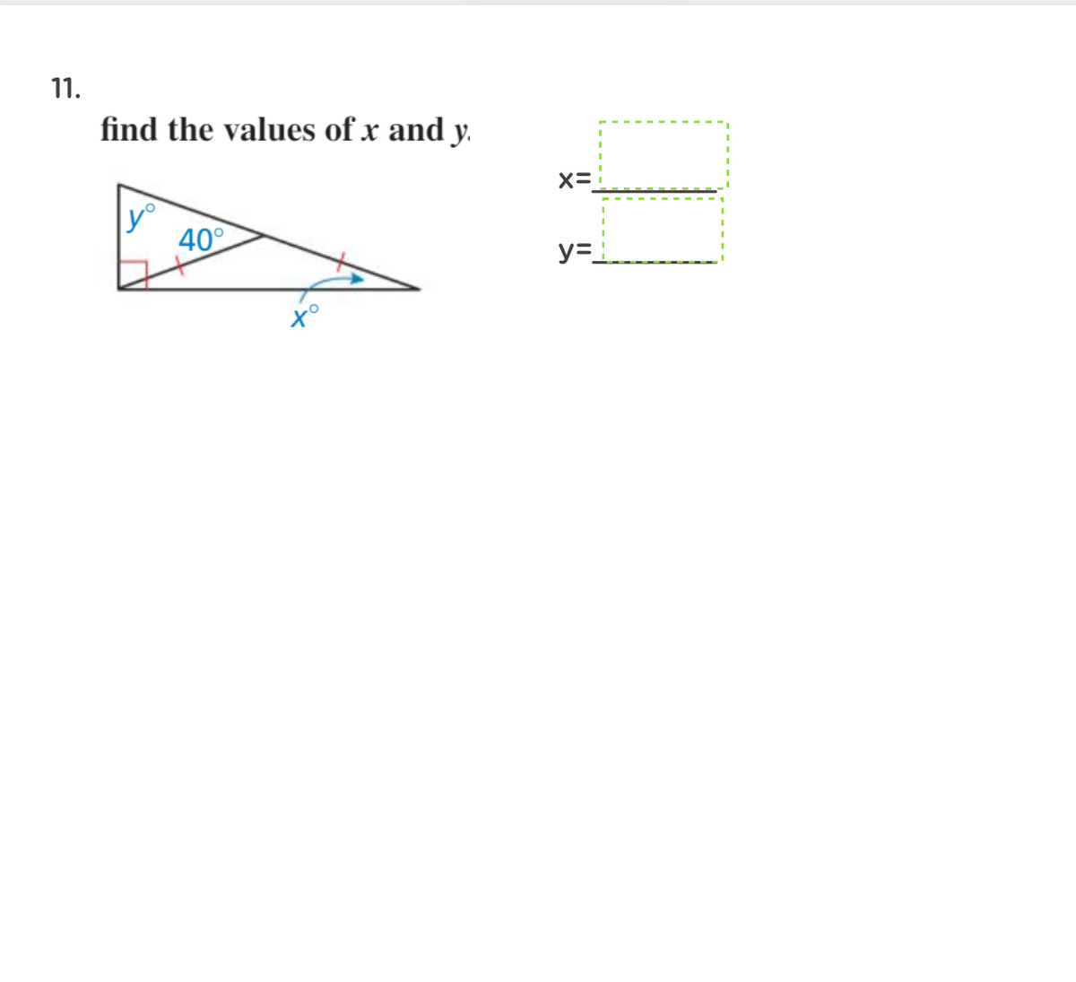 11.
find the values of x and y.
x=
y
40°
y=
x°
