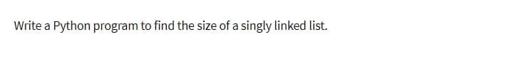 Write a Python program to find the size of a singly linked list.