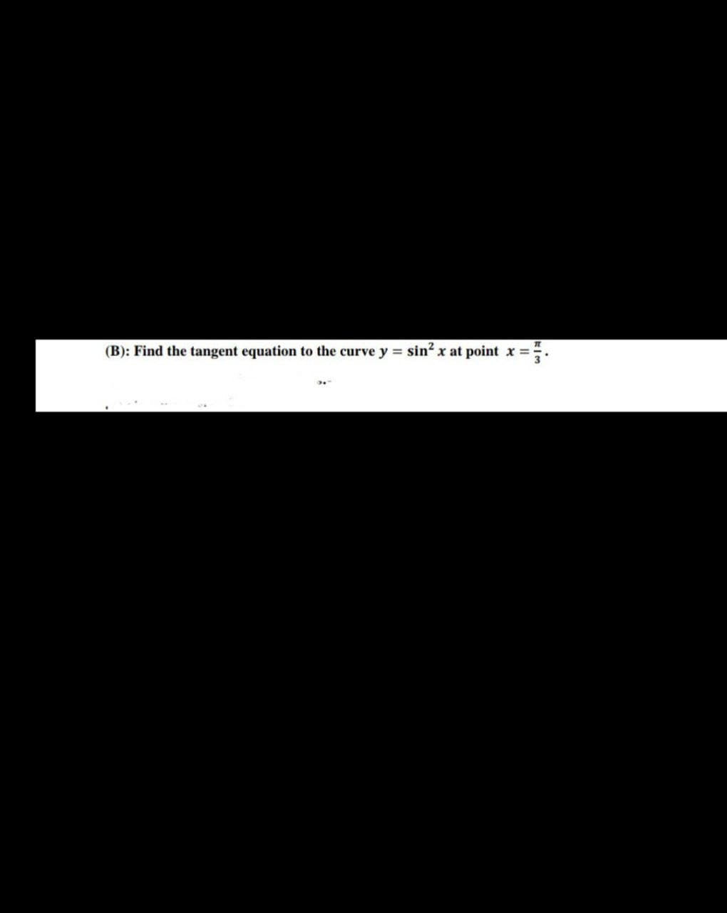 (B): Find the tangent equation to the curve y = sin² x at point x =
WIN