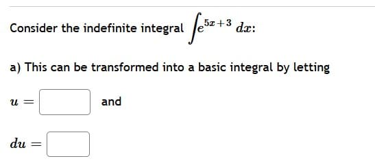 Consider the indefinite integral e*+3
dx:
a) This can be transformed into a basic integral by letting
u =
and
du
