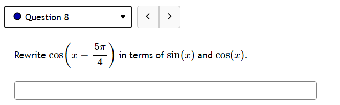 Question 8
>
Rewrite cos ( x
in terms of sin(x) and cos(x).
4
-
