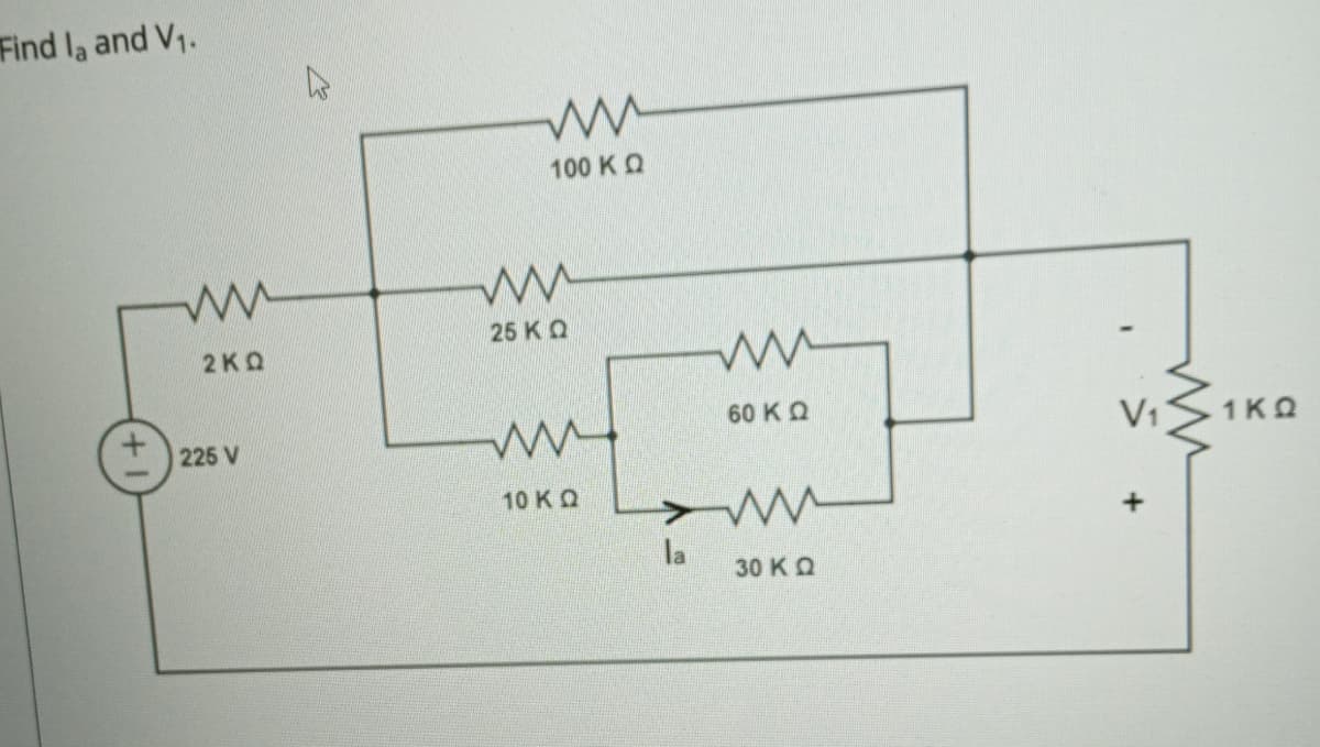 Find la and V1.
100 K Q
25 KQ
2KQ
60 KQ
1KO
225 V
10 KQ
la
30 KQ
