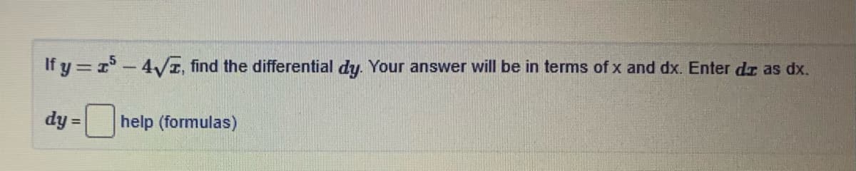 If y = r-4/E, find the differential dy. Your answer will be in terms of x and dx. Enter dr as dx.
dy =
help (formulas)

