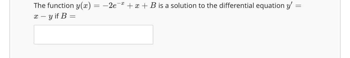 The function y(x)
x − y if B =
-2e
+ x + B is a solution to the differential equation y' =