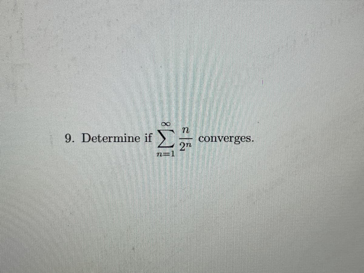 9. Determine if
IM8
n
2n
converges.