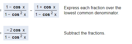 1- cos X
1+ cos X
Express each fraction over the
lowest common denominator.
1- cos 2
1- cos 2 x
- 2 cos x
Subtract the fractions.
1- cos 2
X
