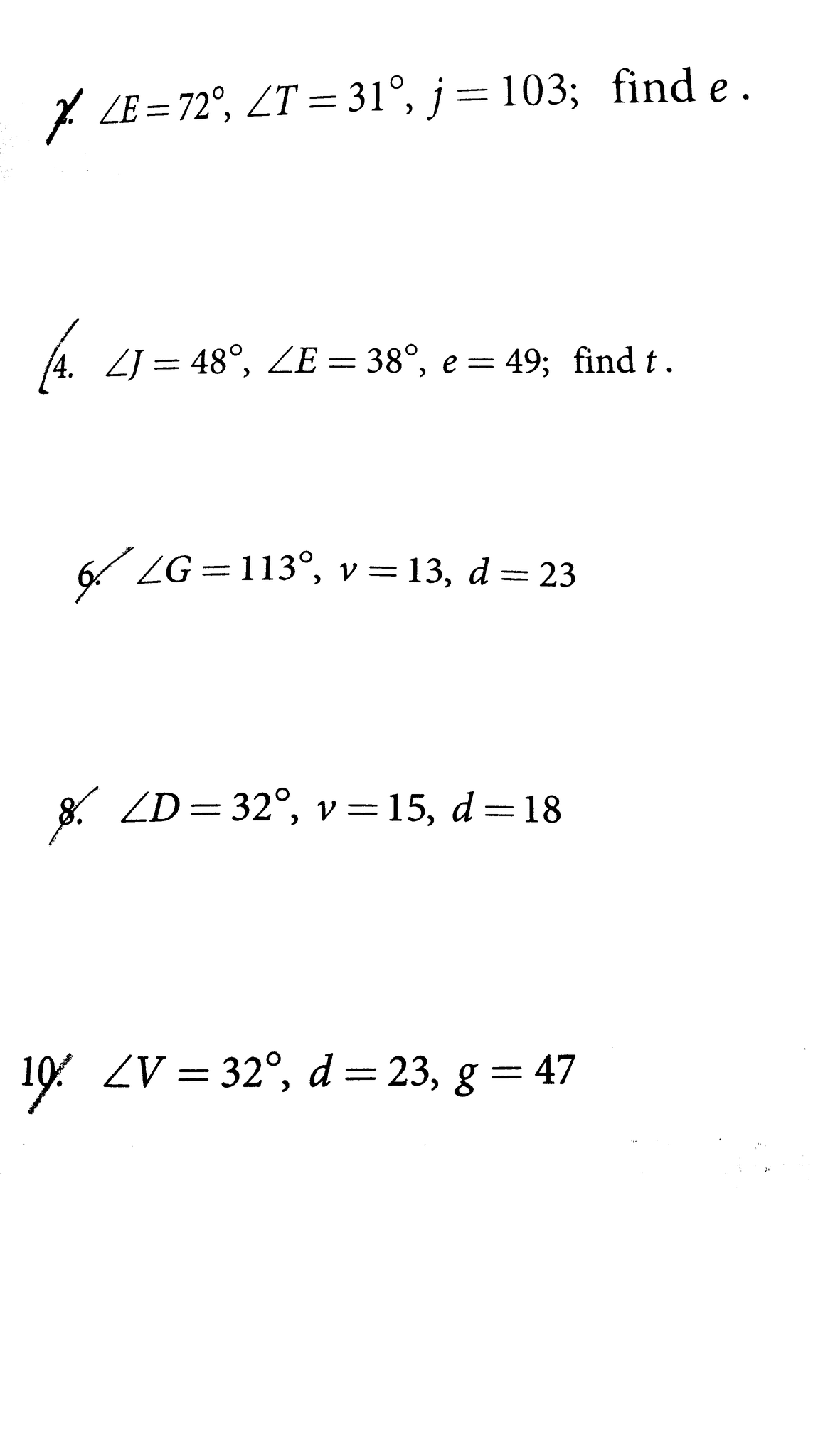 Y LE = 72°, ZT = 31°, j=103; find e.
ZJ = 48°, ZE = 38°, e = 49; find t.
6. ZG = 113°, v= 13, d = 23
8. ZD= 32°, v=15, d =18
%3|
19 ZV = 32°, d = 23, g = 47
