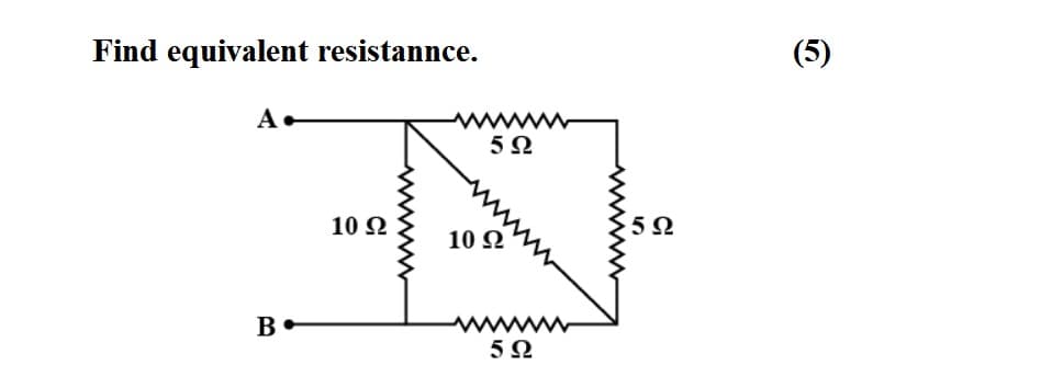 Find equivalent resistannce.
(5)
w
5Ω
A-
10 Ω
10 Ω
wwww
5Ω
B•
