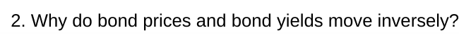 2. Why do bond prices and bond yields move inversely?
