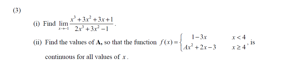 (ii) Find the values of A, so that the function f(x)=\ Ax² + 2x – 3
(3)
x³ +3x +3x+1
(i) Find lim
2.x +3x² –1
x→-1
1-3x
х<4
r24 is
continuous for all values of x.
