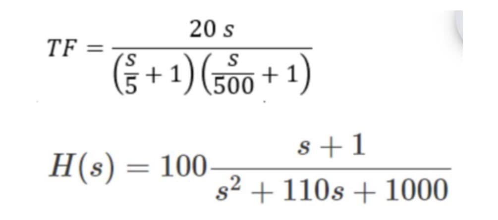 TF =
20 s
+ 1) (500+1)
H(s) = 100
s+1
s² + 110s +1000