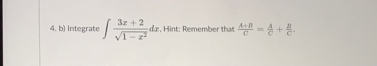 3x + 2
= +.
A+B
4. b) Integrate
dx, Hint: Remember that 4
V1- x2
