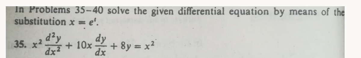 In Problems 35-40 solve the given differential equation by means of the
substitution x =
= e'.
d?y
+ 10x
dy
35. x2
+ 8y = x²
%3D
dx2
dx
