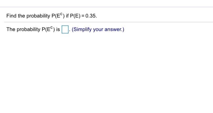 Find the probability P(E°) if P(E) = 0.35.
The probability P(E©) is
|. (Simplify your answer.)
