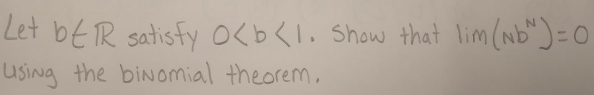 Let bER satisfy O<b<l. Show that lim (Nb)=0
Using the binomial theorem.