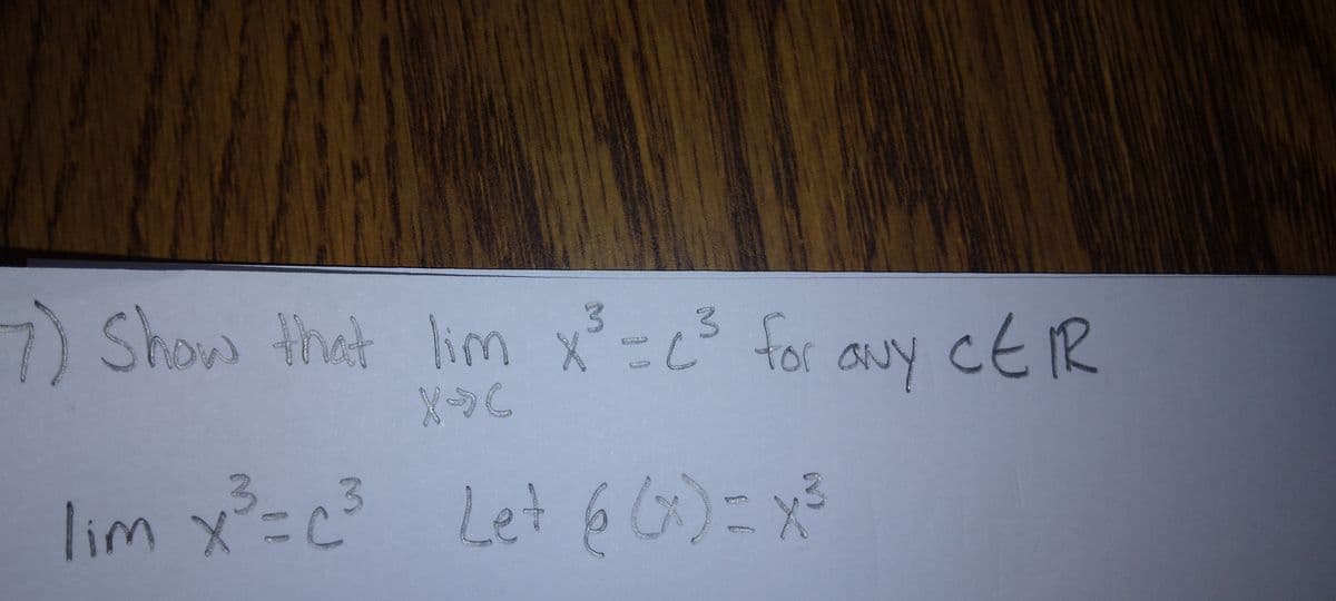 3
7) Show that lim x³ = c³ for any CER
3
SEOR
lim x³ = c²³ Let 6(x)=x²³
3
3