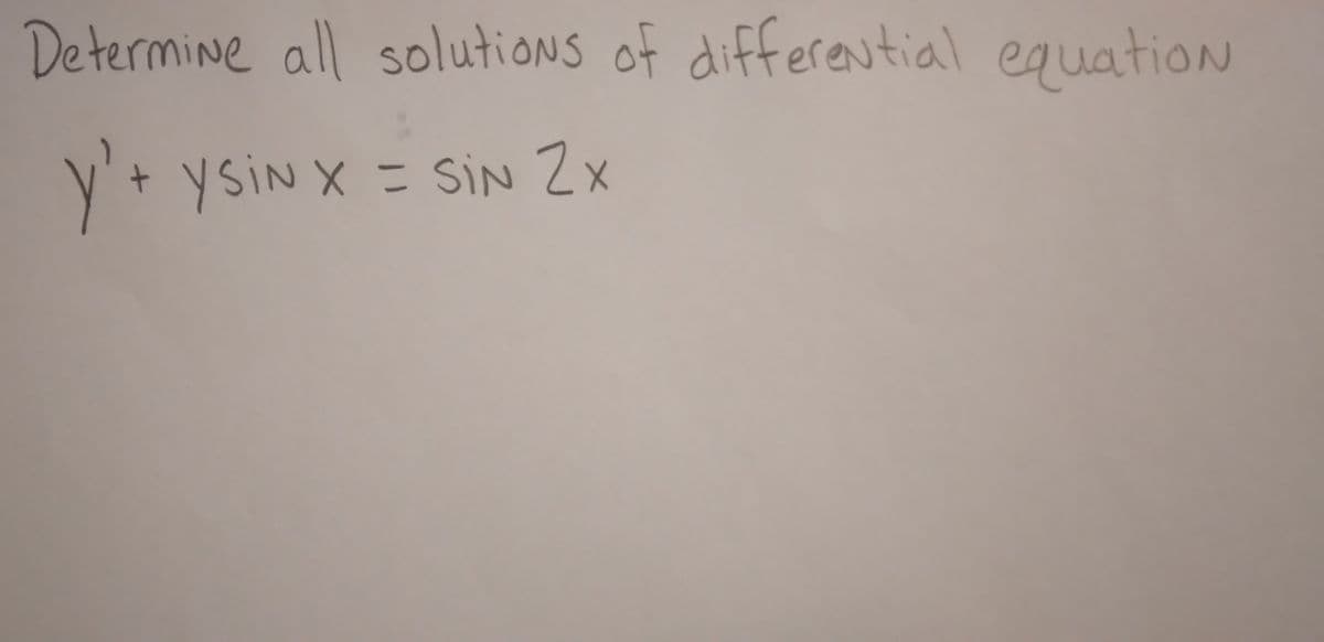 Determine all solutions of differential equation
y' + ysin x = SIN Zx