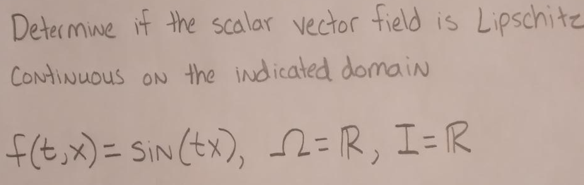 Determine if the scalar vector field is Lipschitz
Continuous on the indicated domain
f(x)=sin(tx), = R I=R