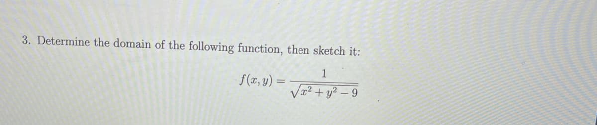 3. Determine the domain of the following function, then sketch it:
1
f(x, y) =
V² + y? – 9
