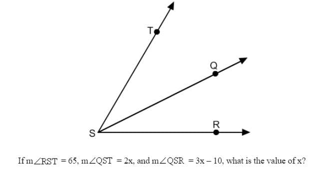 S
T
R
Ifm/RST = 65, m/QST = 2x, and m/QSR = 3x - 10, what is the value of x?