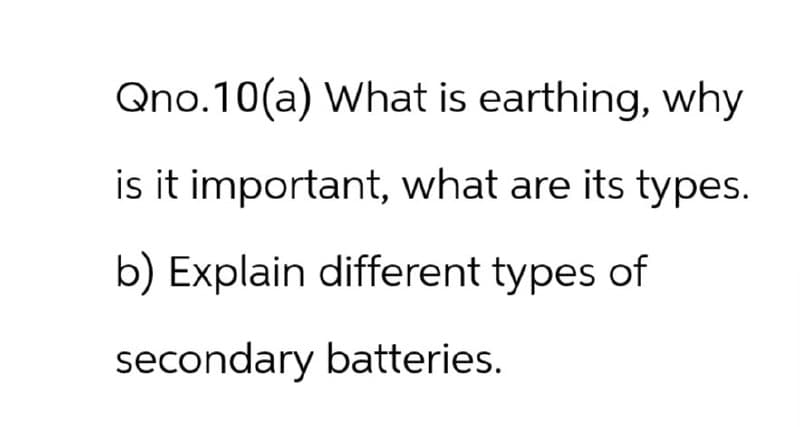 Qno.10(a) What is earthing, why
is it important, what are its types.
b) Explain different types of
secondary batteries.