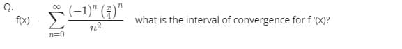 (-1)" (7)"
f(x) =
what is the interval of convergence for f '(x)?
n2
n=0
