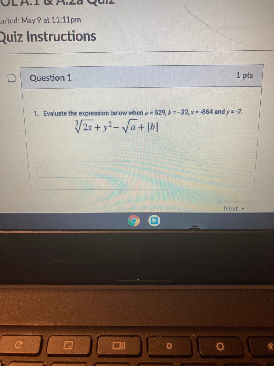 carted: May 9 at 11:11pm
Quiz Instructions
Question 1
1 pts
1. Evaluate the expression below when a = 529, b = - 32, x -864 and ý = -7.
2r + y?-Va+ lb|
Next ►
