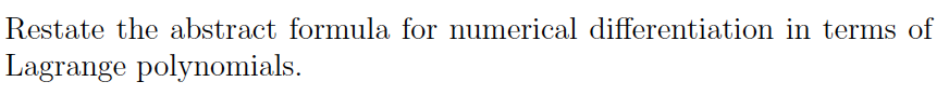 Restate the abstract formula for numerical differentiation in terms of
Lagrange polynomials.