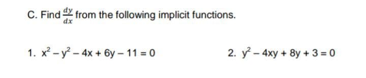 C. Find from the following implicit functions.
dx
1. x - y - 4x + 6y – 11 = 0
2. y - 4xy + 8y + 3 = 0
