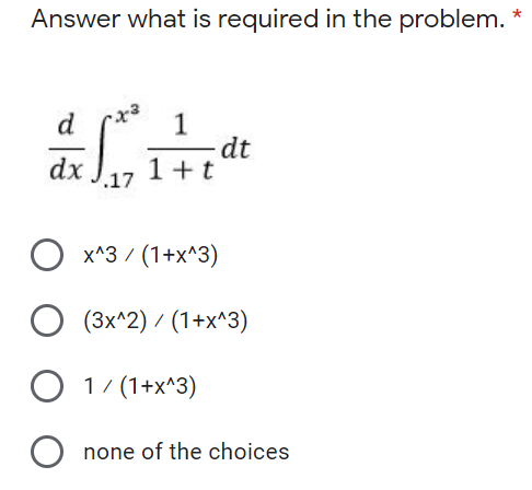 Answer what is required in the problem.
d
1
dt
dx J17 1+t
x^3 / (1+x^3)
(3x^2) / (1+x^3)
17 (1+x^3)
O none of the choices
